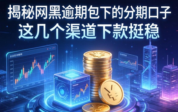 揭秘网黑逾期包下的分期口子，这几个渠道下款挺稳