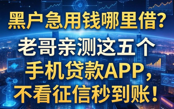 黑户急用钱哪里借？老哥亲测这五个手机贷款APP，不看征信秒到账！