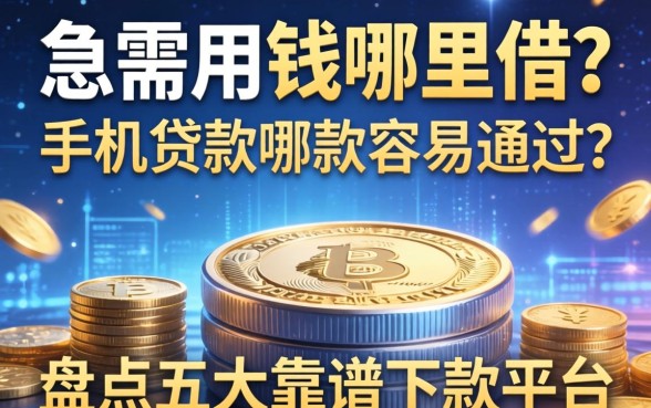 急需用钱哪里借？手机贷款哪款容易通过？盘点五大靠谱下款平台