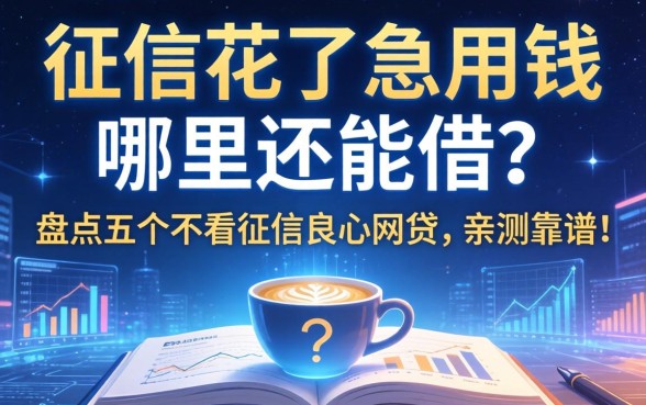 征信花了急用钱哪里还能借？盘点五个不看征信良心网贷，亲测靠谱！