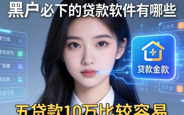 黑户必下的贷款软件有哪些，汇总五个贷款10万比较容易的软件