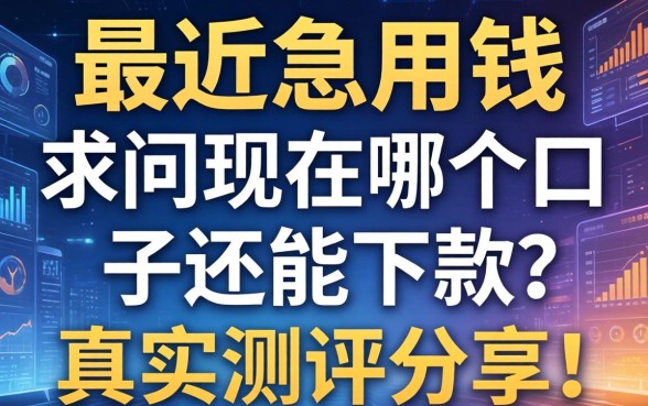 最近急用钱，求问现在哪个口子还能下款？真实测评分享！