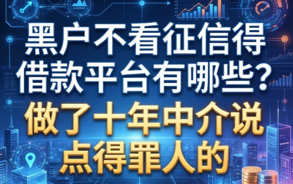 黑户不看征信得借款平台有哪些？做了十年中介说点得罪人的