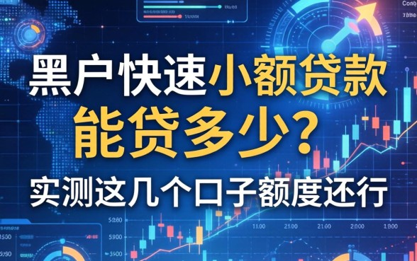 黑户快速小额贷款能贷多少？实测这几个口子额度还行