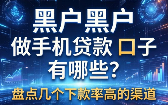 黑户黑户做手机贷款的口子有哪些？盘点几个下款率高的渠道