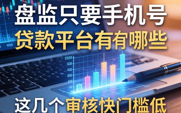 盘点只要手机号的贷款平台有哪些，这几个审核快门槛低