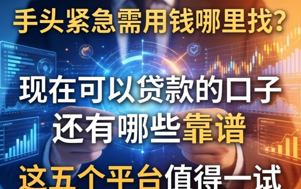 手头紧急需用钱哪里找？现在可以贷款的口子还有哪些靠谱？这五个平台值得一试