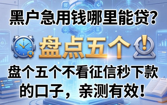 黑户急用钱哪里能贷？盘点五个不看征信秒下款的口子，亲测有效！
