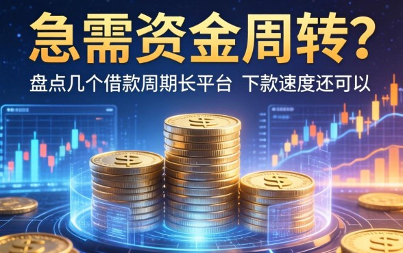急需资金周转？盘点几个借款周期长的平台，下款速度还可以