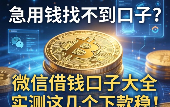 急用钱找不到口子？微信借钱口子大全2026实测这几个下款稳！
