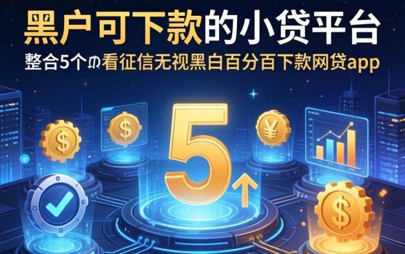 黑户可下款的小贷平台，整合5个不看征信无视黑白百分百下款网贷app