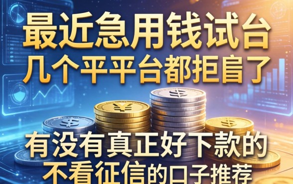 最近急用钱试了好几个平台都拒了，有没有真正好下款的不看征信的口子推荐？