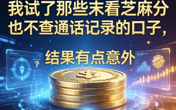 我试了那些不看芝麻分也不查通话记录的口子，结果有点意外