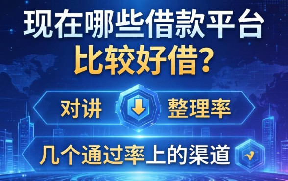 现在哪些借款平台比较好借？整理几个通过率高的渠道