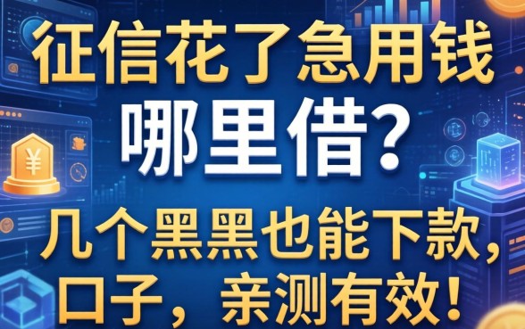 征信花了急用钱哪里借？分享几个黑户也能下款的口子，亲测有效！