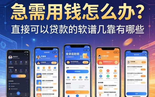 急需用钱怎么办？直接可以贷款的软件有哪些？这几个靠谱平台推荐给你