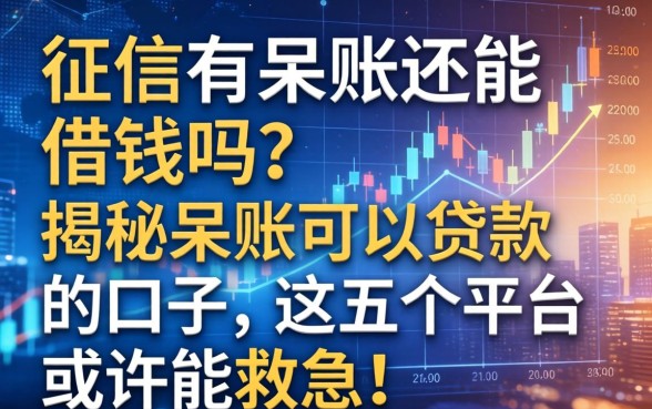 征信有呆账还能借钱吗？揭秘呆账可以贷款的口子，这五个平台或许能救急！
