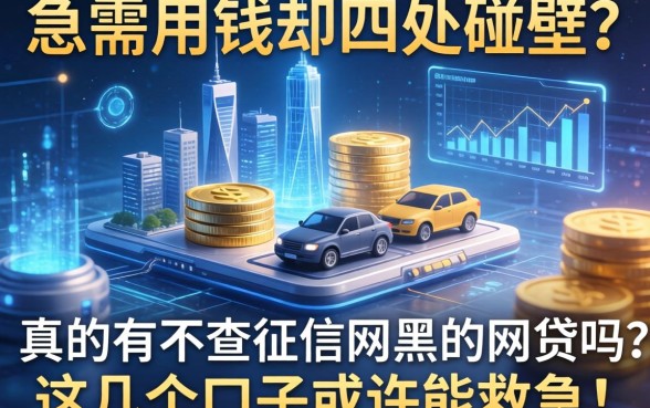 急需用钱却四处碰壁？真的有不查征信网黑的网贷吗？这几个口子或许能救急！