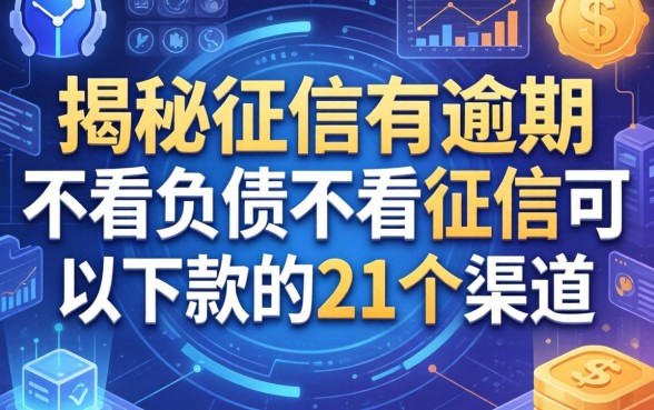 揭秘征信有逾期不看负债不看征信可以下款的21个渠道
