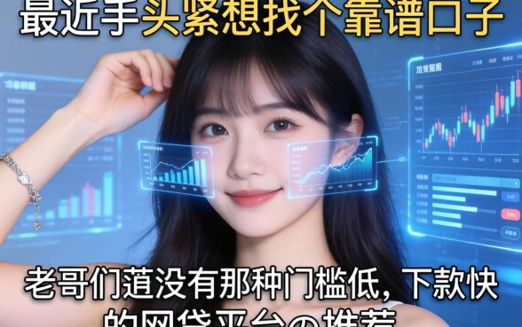 最近手头紧想找个靠谱口子，老哥们有没有那种门槛低、下款快的网贷平台推荐？