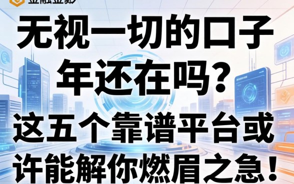 无视一切的口子 2026年还在吗？这五个靠谱平台或许能解你燃眉之急！