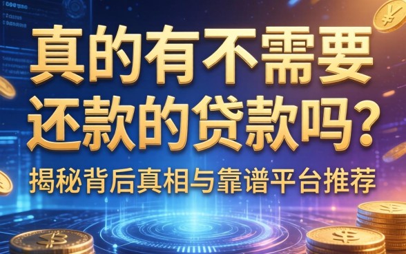 真的有不需要还款的贷款吗？揭秘背后真相与靠谱平台推荐