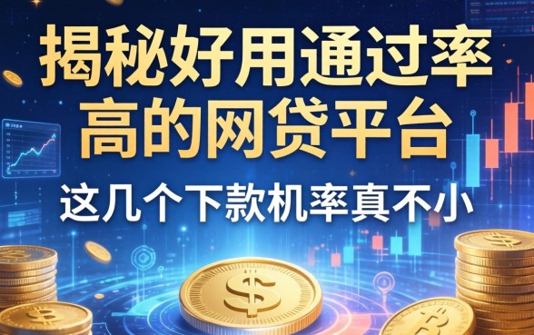 揭秘好用通过率高的网贷平台：这几个下款几率真不小