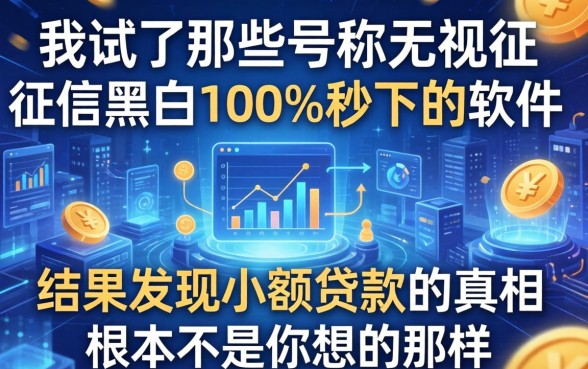我试了那些号称无视征信黑白100%秒下的软件，结果发现小额贷款的真相根本不是你想的那样