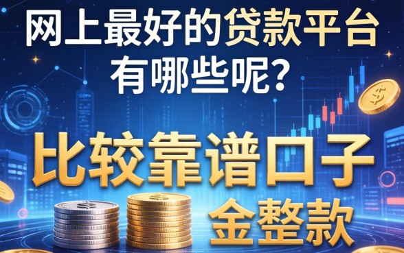 网上最好的贷款平台有哪些呢？整理几个比较靠谱的口子