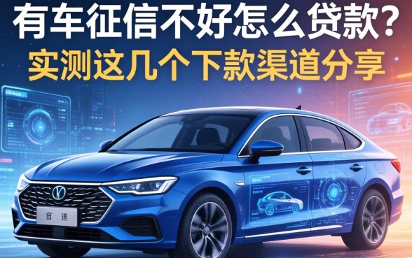 有车征信不好怎么贷款？实测这几个下款渠道分享