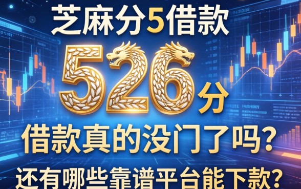 芝麻分526分借款真的没门了吗？还有哪些靠谱平台能下款？