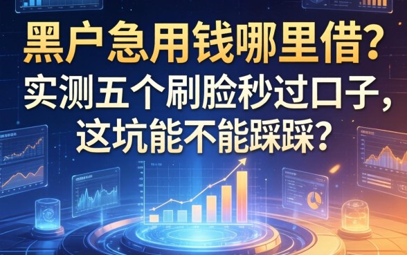 黑户急用钱哪里借?实测五个刷脸秒过口子,这坑能不能踩?
