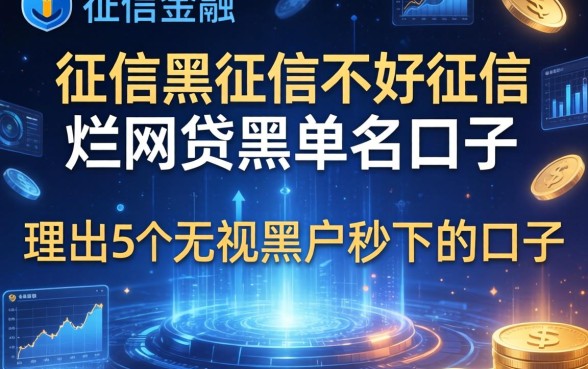 征信黑征信不好征信烂网贷黑名单口子，理出5个无视黑户秒下的口子