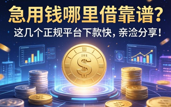 急用钱哪里借靠谱？这几个正规平台下款快，亲测分享！
