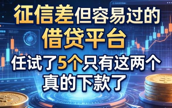 征信差但容易过的借贷平台，我试了5个只有这两个真的下款了