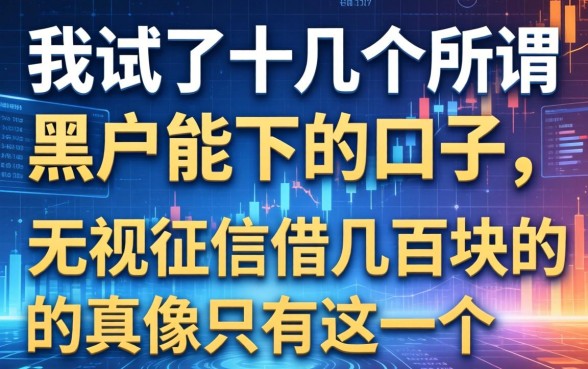 我试了十几个所谓黑户能下的口子，发现无视征信借几百块的真像只有这一个