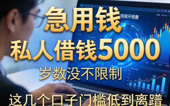 急用钱私人借钱5000岁数没限制，这几个口子门槛低到离谱