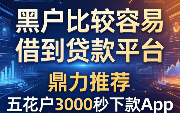 黑户比较容易借到的贷款平台，鼎力推荐五个花户3000秒下款app