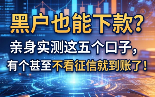 黑户也能下款？亲身实测这五个口子，有个甚至不看征信就到账了！