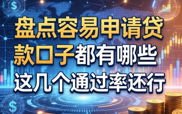 盘点容易申请的贷款口子都有哪些，这几个通过率还行