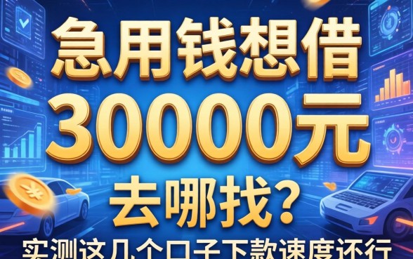 急用钱想借30000元去哪找？实测这几个口子下款速度还行