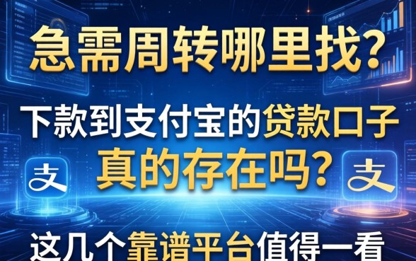 急需周转哪里找？下款到支付宝的贷款口子真的存在吗？这几个靠谱平台值得一看