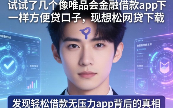 我试了几个像唯品会金融借款app下载一样方便的网贷口子，发现轻松借款无压力app背后的真相