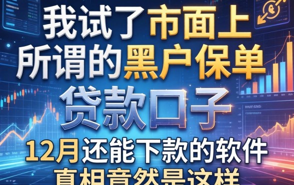 我试了市面上所谓的黑户保单贷款口子，发现12月还能下款的软件真相竟然是这样