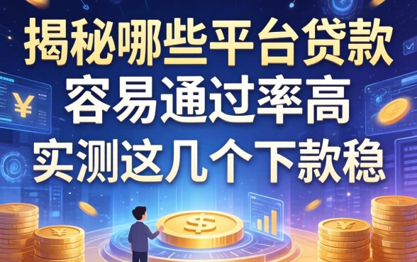 揭秘哪些平台贷款容易通过率高，实测这几个下款稳