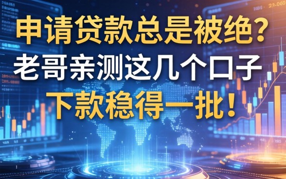 申请贷款总是被拒？老哥亲测这几个口子，下款稳得一批！