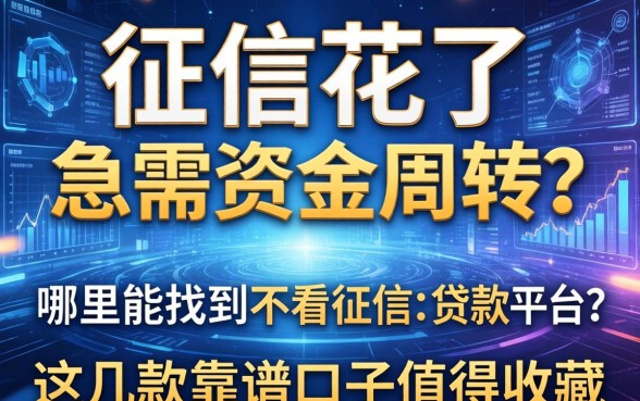征信花了急需资金周转？哪里能找到不看征信的贷款平台？这几款靠谱口子值得收藏