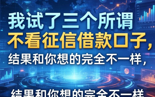 我试了三个所谓不看征信的借款口子，结果和你想的完全不一样