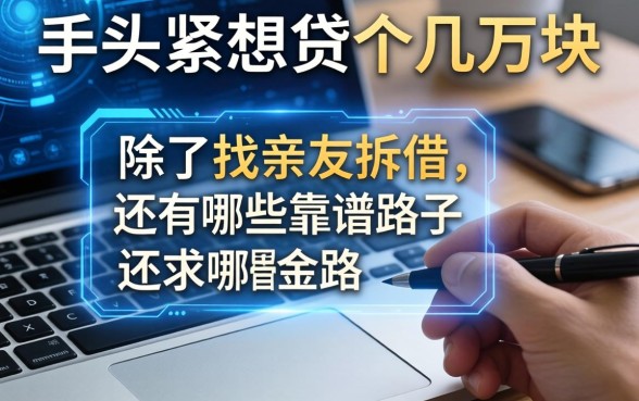 手头紧想贷个几万块，除了找亲友拆借，还有哪些靠谱路子？
