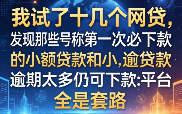 我试了十几个网贷，发现那些号称第一次必下款的小额贷款和逾期太多仍可下款的平台全是套路